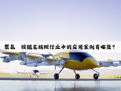 聚氨酯胶辊在纺织行业中的应用案例有哪些？
